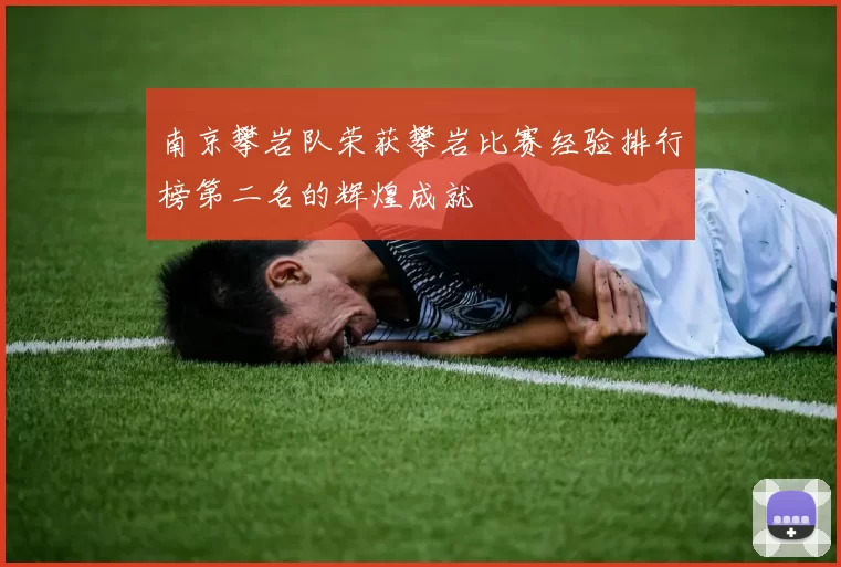 南京攀岩队荣获攀岩比赛经验排行榜第二名的辉煌成就