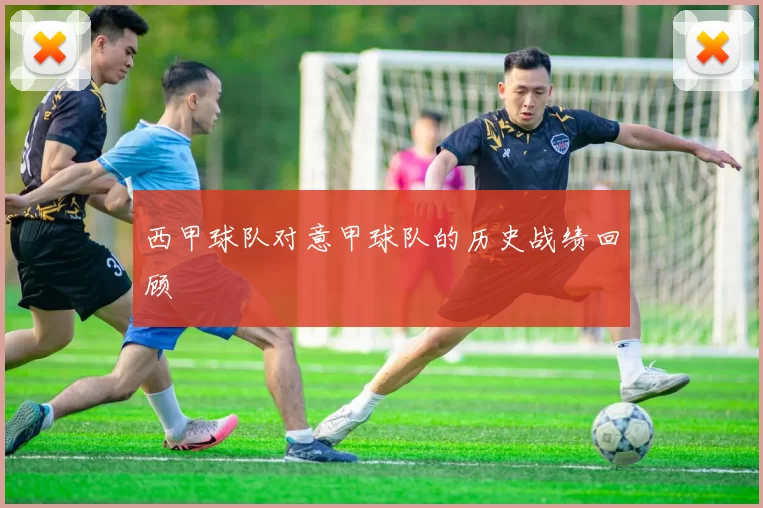 西甲球队对意甲球队的历史战绩回顾