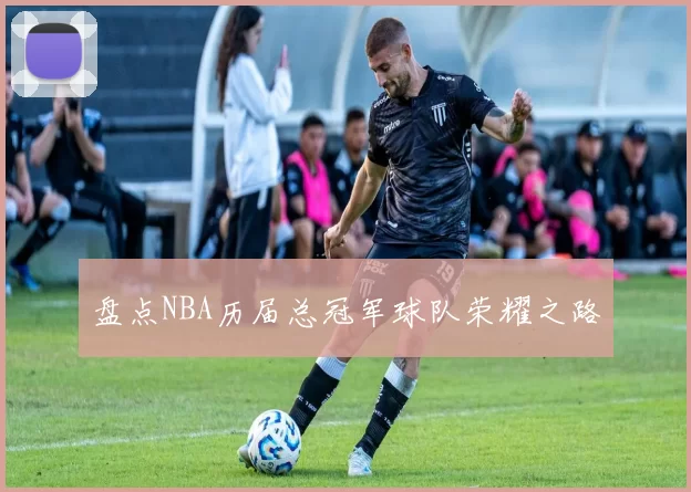 盘点NBA历届总冠军球队荣耀之路