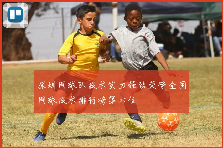 深圳网球队技术实力强劲荣登全国网球技术排行榜第六位