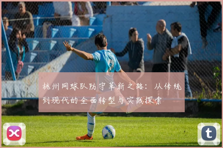杭州网球队防守革新之路：从传统到现代的全面转型与实践探索