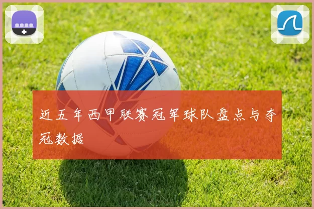 近五年西甲联赛冠军球队盘点与夺冠数据
